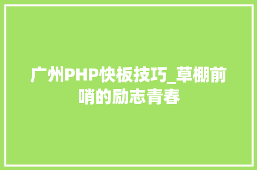 广州PHP快板技巧_草棚前哨的励志青春