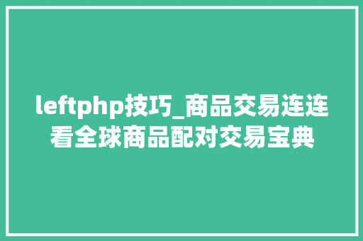 leftphp技巧_商品交易连连看全球商品配对交易宝典 leftphp技巧_商品交易连连看全球商品配对交易宝典