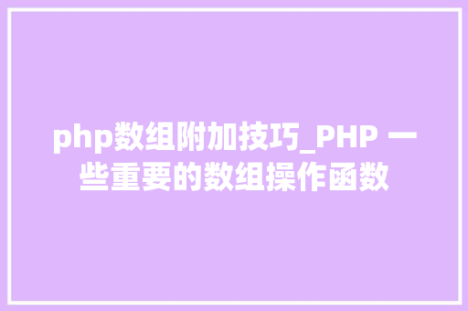php数组附加技巧_PHP 一些重要的数组操作函数