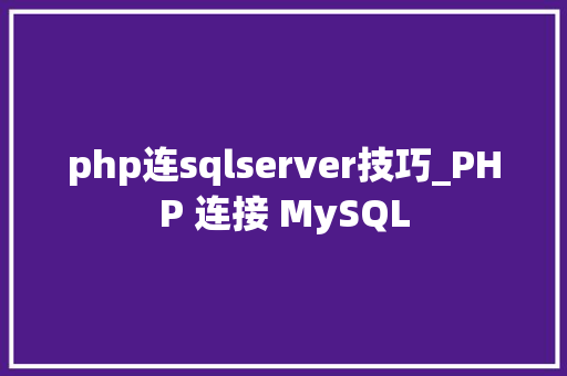 php连sqlserver技巧_PHP 连接 MySQL