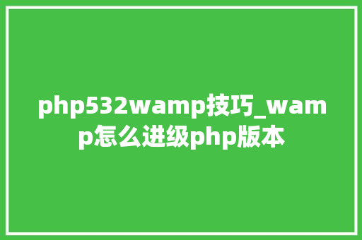 php532wamp技巧_wamp怎么进级php版本