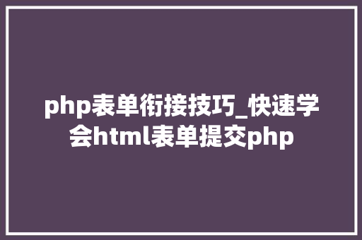 php表单衔接技巧_快速学会html表单提交php