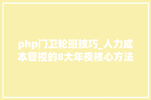 php门卫轮班技巧_人力成本管控的8大年夜核心方法