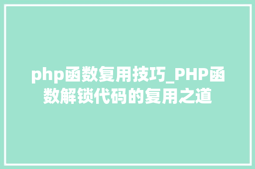 php函数复用技巧_PHP函数解锁代码的复用之道 php函数复用技巧_PHP函数解锁代码的复用之道 网站建设