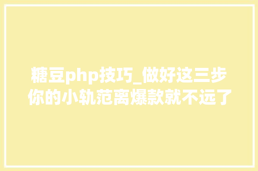 糖豆php技巧_做好这三步你的小轨范离爆款就不远了
