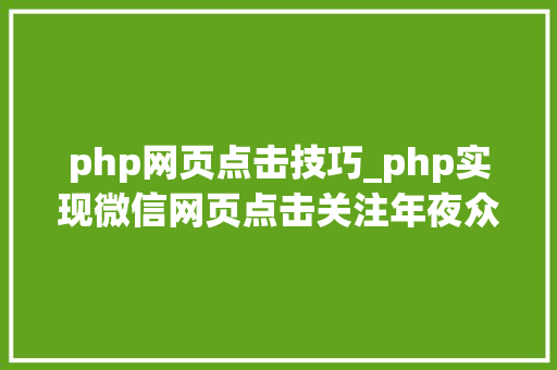 php网页点击技巧_php实现微信网页点击关注年夜众号