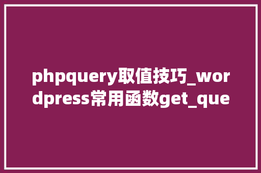 phpquery取值技巧_wordpress常用函数get_query_var