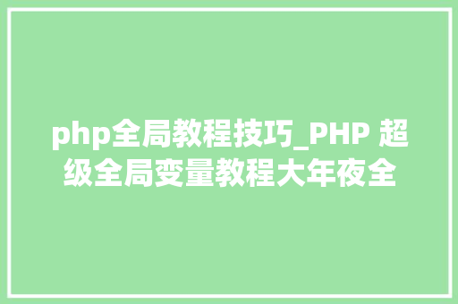 php全局教程技巧_PHP 超级全局变量教程大年夜全