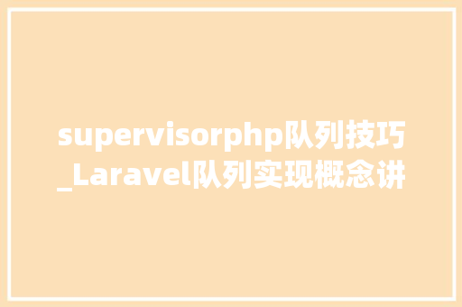 supervisorphp队列技巧_Laravel队列实现概念讲解与Supervisor设备
