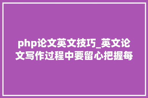 php论文英文技巧_英文论文写作过程中要留心把握每一个细节