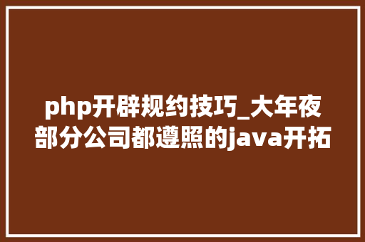 php开辟规约技巧_大年夜部分公司都遵照的java开拓规约