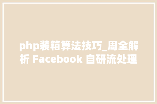 php装箱算法技巧_周全解析 Facebook 自研流处理做事治理平台