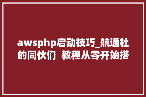 awsphp启动技巧_航通社的同伙们  教程从零开始搭建 Discourse 论坛