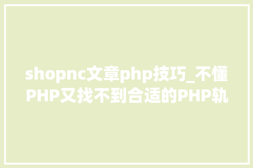 shopnc文章php技巧_不懂PHP又找不到合适的PHP轨范猿肿么办看这里