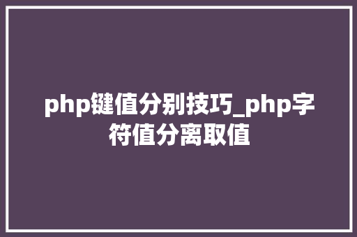 php键值分别技巧_php字符值分离取值