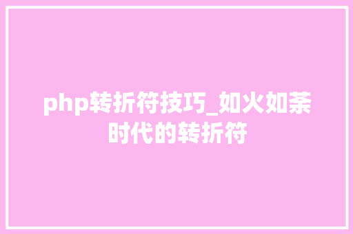 php转折符技巧_如火如荼时代的转折符