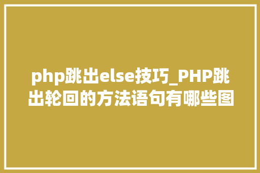 php跳出else技巧_PHP跳出轮回的方法语句有哪些图文视频教程