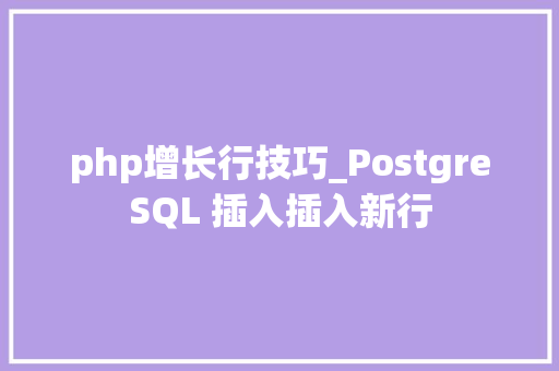 php增长行技巧_PostgreSQL 插入插入新行