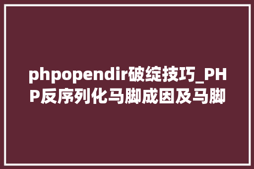 phpopendir破绽技巧_PHP反序列化马脚成因及马脚挖掘技巧与案例