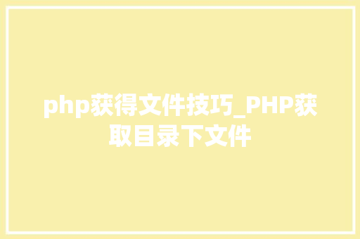php获得文件技巧_PHP获取目录下文件