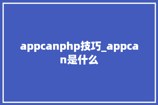 appcanphp技巧_appcan是什么