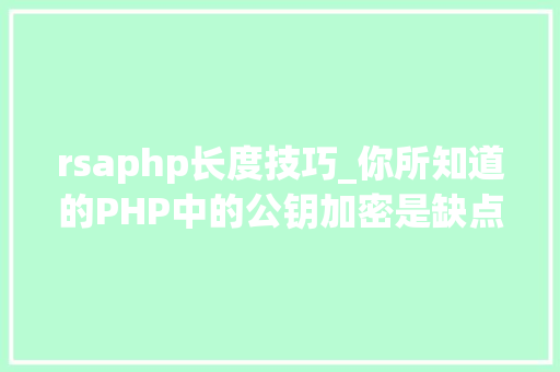 rsaphp长度技巧_你所知道的PHP中的公钥加密是缺点的