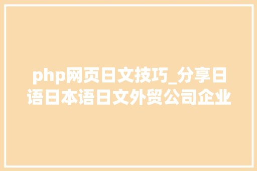 php网页日文技巧_分享日语日本语日文外贸公司企业网站培植制作策划筹划