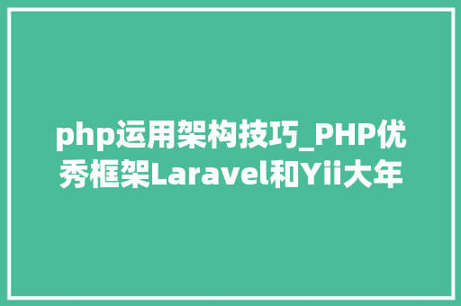 php运用架构技巧_PHP优秀框架Laravel和Yii大年夜PK php运用架构技巧_PHP优秀框架Laravel和Yii大年夜PK
