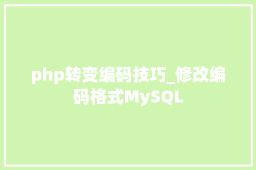 php转变编码技巧_修改编码格式MySQL