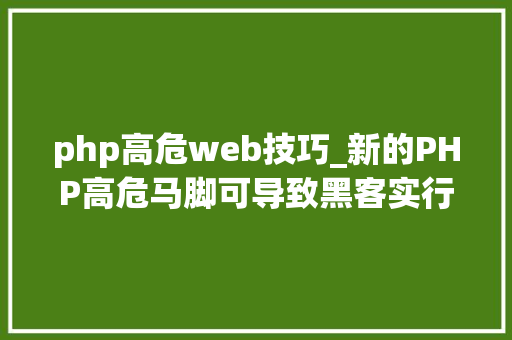 php高危web技巧_新的PHP高危马脚可导致黑客实行远程代码进击