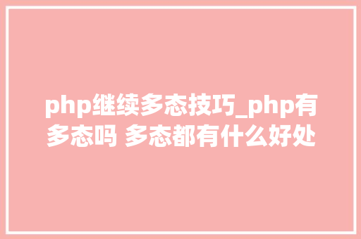 php继续多态技巧_php有多态吗 多态都有什么好处理解许多若干态往往能事半功倍
