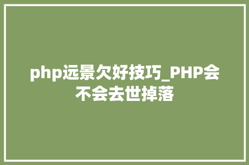 php远景欠好技巧_PHP会不会去世掉落