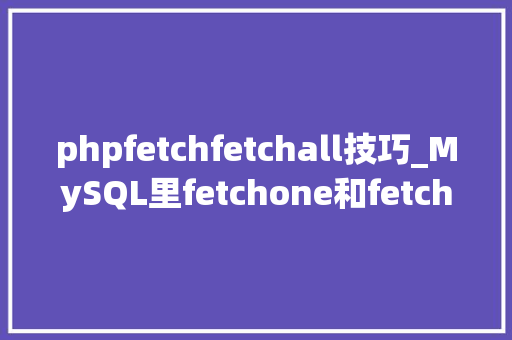phpfetchfetchall技巧_MySQL里fetchone和fetchall有差异吗爱可生