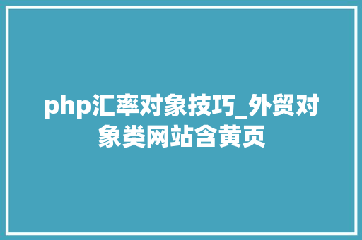 php汇率对象技巧_外贸对象类网站含黄页