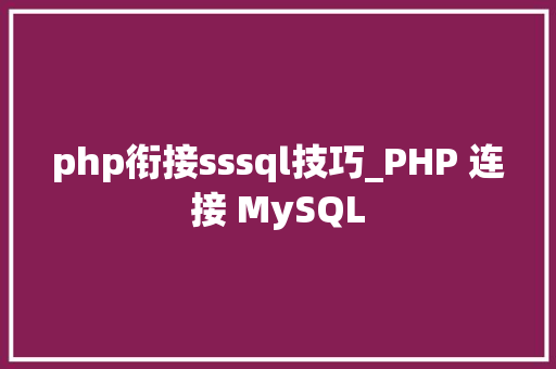 php衔接sssql技巧_PHP 连接 MySQL