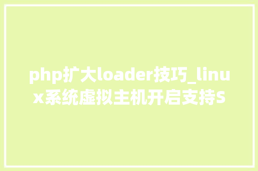 php扩大loader技巧_linux系统虚拟主机开启支持Swoole Loader扩展