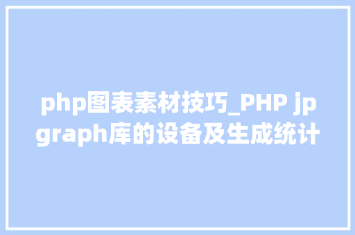 php图表素材技巧_PHP jpgraph库的设备及生成统计图表折线图柱状图饼状图