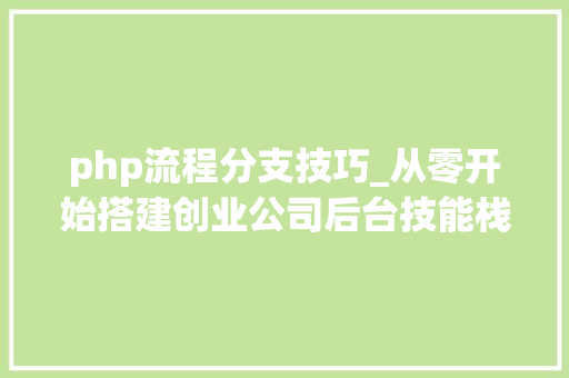 php流程分支技巧_从零开始搭建创业公司后台技能栈
