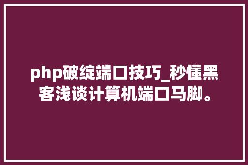php破绽端口技巧_秒懂黑客浅谈计算机端口马脚。