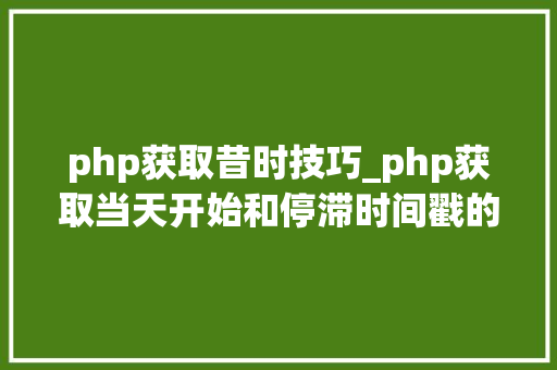 php获取昔时技巧_php获取当天开始和停滞时间戳的方法