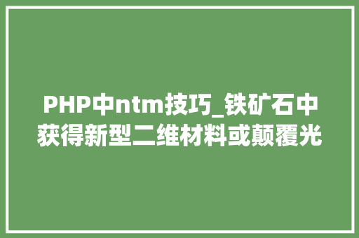 PHP中ntm技巧_铁矿石中获得新型二维材料或颠覆光催化领域