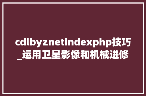 cdlbyznetindexphp技巧_运用卫星影像和机械进修猜测玉米产量