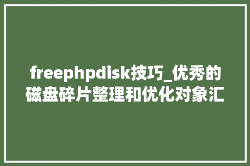 freephpdisk技巧_优秀的磁盘碎片整理和优化对象汇编