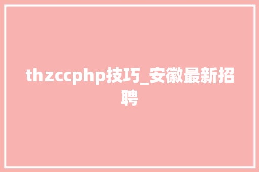 thzccphp技巧_安徽最新招聘