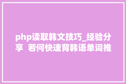 php读取韩文技巧_经验分享  若何快速背韩语单词推荐软件文末福利