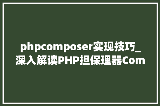 phpcomposer实现技巧_深入解读PHP担保理器Composer实现事理