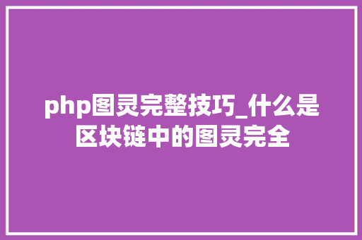 php图灵完整技巧_什么是区块链中的图灵完全