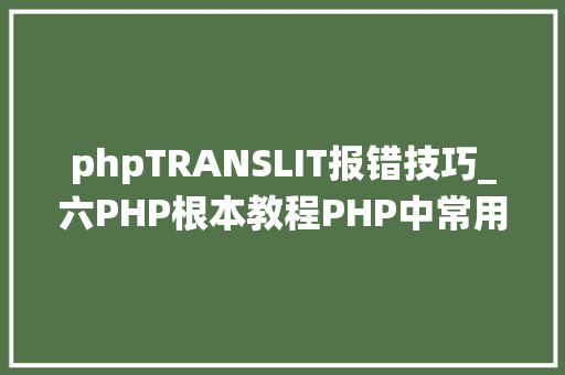 phpTRANSLIT报错技巧_六PHP根本教程PHP中常用系统函数