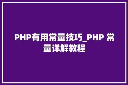PHP有用常量技巧_PHP 常量详解教程