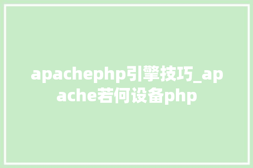 apachephp引擎技巧_apache若何设备php